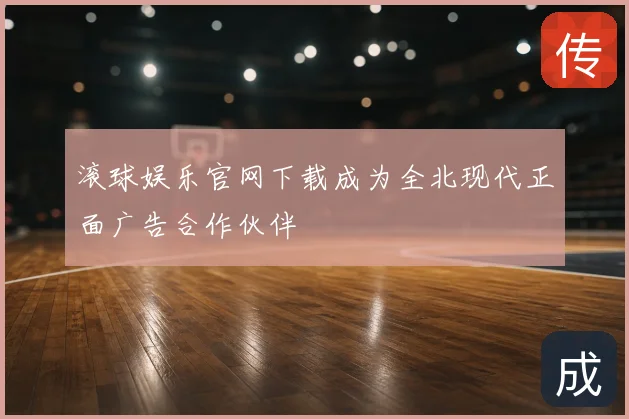 滚球娱乐官网下载成为全北现代正面广告合作伙伴