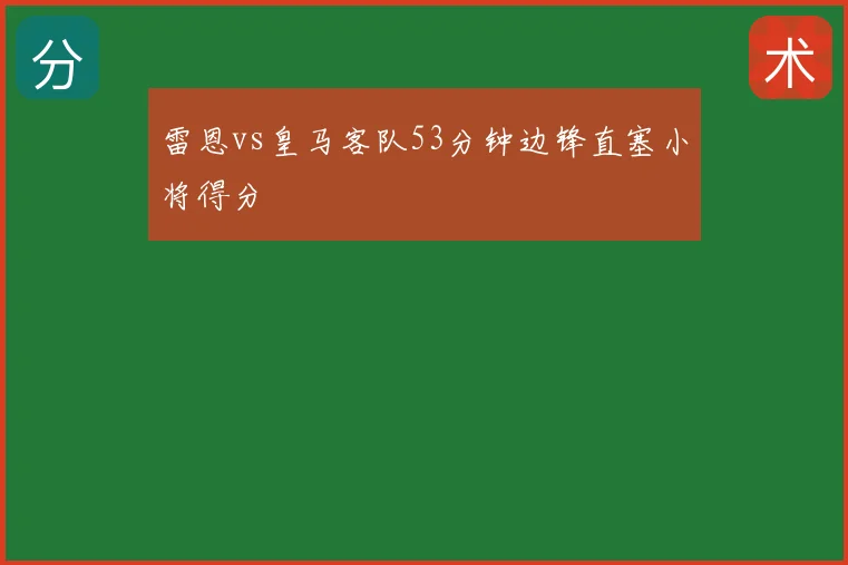 雷恩vs皇马客队53分钟边锋直塞小将得分